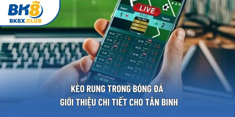Kèo Rung Trong Bóng Đá | Giới Thiệu Chi Tiết Cho Tân Binh 1 Kèo Rung Trong Bóng Đá | Giới Thiệu Chi Tiết Cho Tân Binh